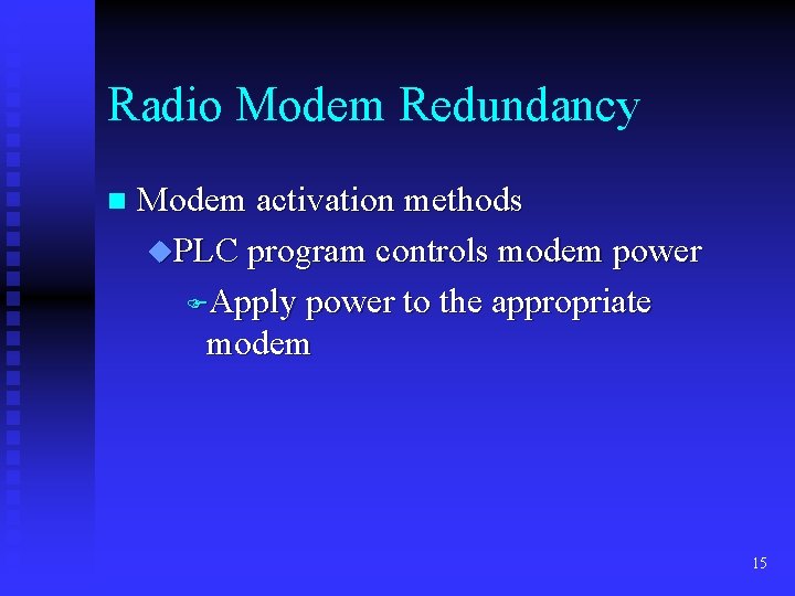 Radio Modem Redundancy n Modem activation methods u. PLC program controls modem power FApply