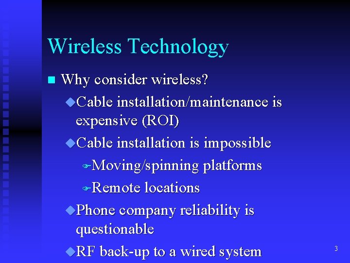 Wireless Technology n Why consider wireless? u. Cable installation/maintenance is expensive (ROI) u. Cable