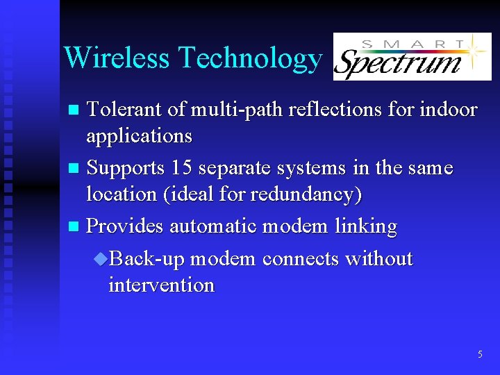 Wireless Technology Tolerant of multi-path reflections for indoor applications n Supports 15 separate systems