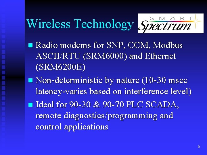 Wireless Technology Radio modems for SNP, CCM, Modbus ASCII/RTU (SRM 6000) and Ethernet (SRM