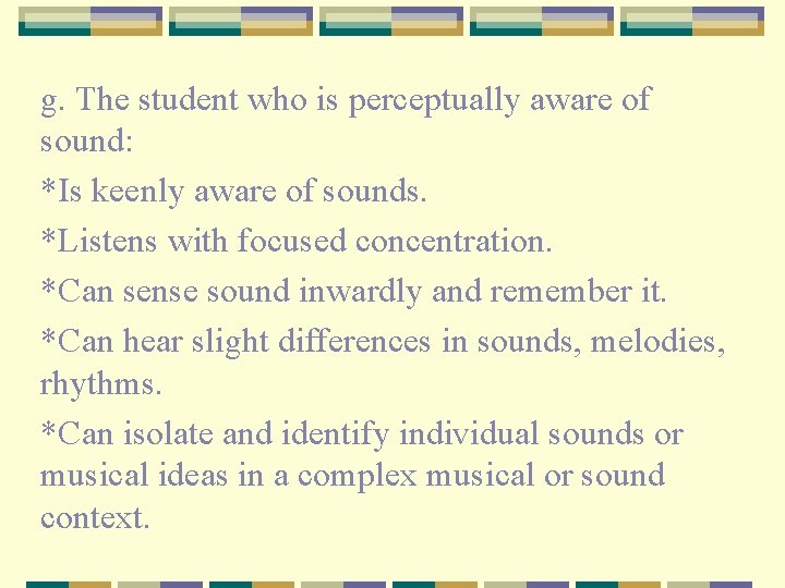 g. The student who is perceptually aware of sound: *Is keenly aware of sounds.