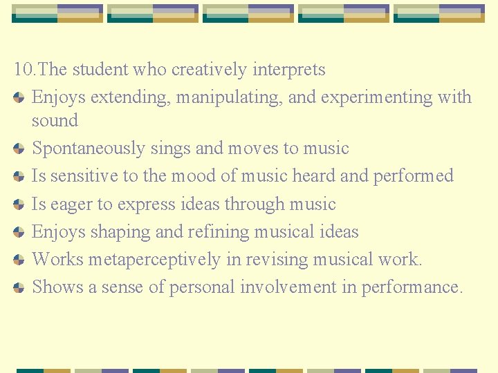 10. The student who creatively interprets Enjoys extending, manipulating, and experimenting with sound Spontaneously