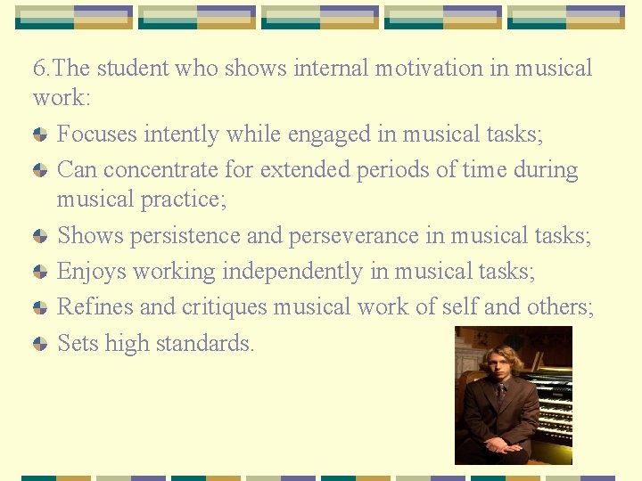 6. The student who shows internal motivation in musical work: Focuses intently while engaged