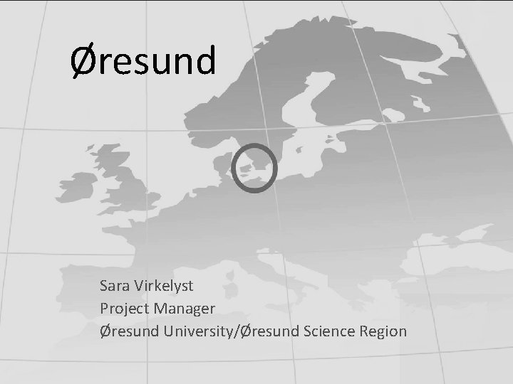 Øresund Sara Virkelyst Project Manager Øresund University/Øresund Science Region 