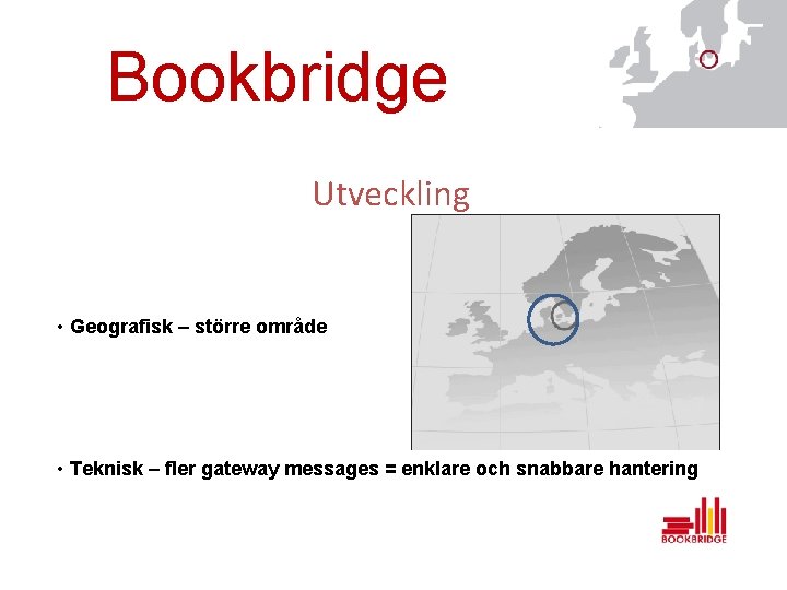 Bookbridge Utveckling • Geografisk – större område • Teknisk – fler gateway messages =