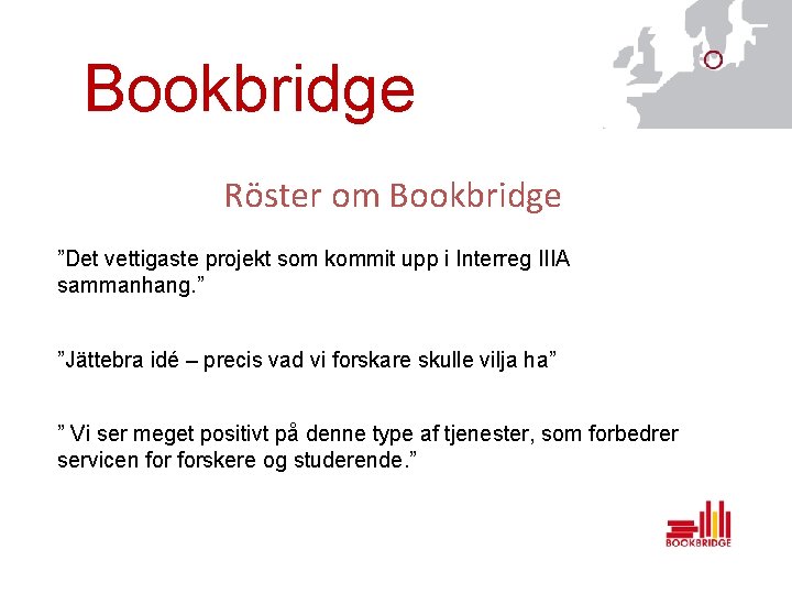 Bookbridge Röster om Bookbridge ”Det vettigaste projekt som kommit upp i Interreg IIIA sammanhang.
