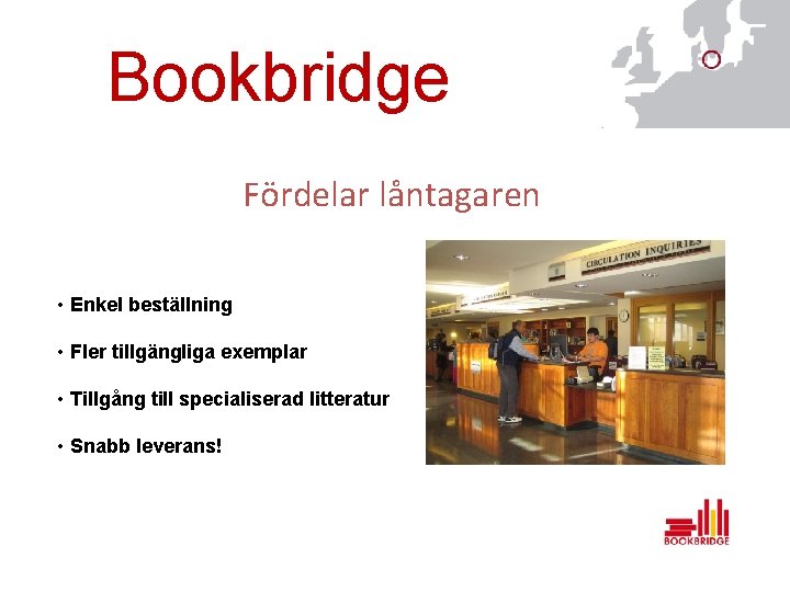 Bookbridge Fördelar låntagaren • Enkel beställning • Fler tillgängliga exemplar • Tillgång till specialiserad