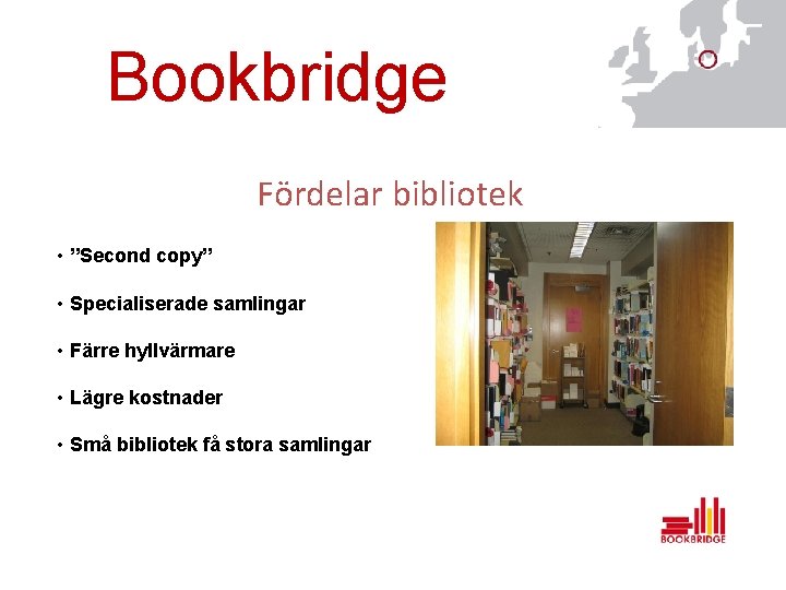 Bookbridge Fördelar bibliotek • ”Second copy” • Specialiserade samlingar • Färre hyllvärmare • Lägre