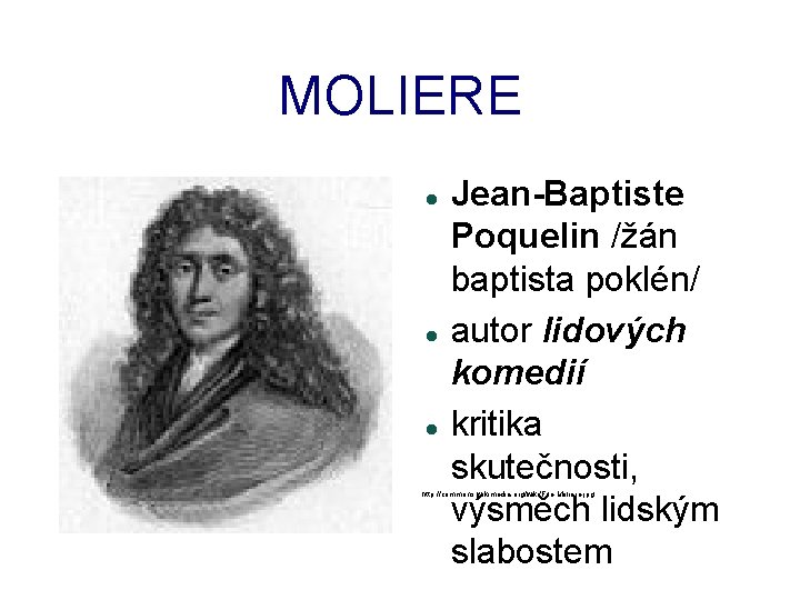 MOLIERE Jean-Baptiste Poquelin /žán baptista poklén/ autor lidových komedií kritika skutečnosti, výsměch lidským slabostem