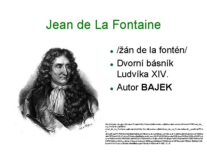 Jean de La Fontaine /žán de la fontén/ Dvorní básník Ludvíka XIV. Autor BAJEK