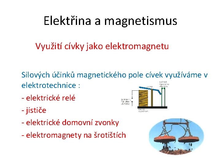 Elektřina a magnetismus Využití cívky jako elektromagnetu Silových účinků magnetického pole cívek využíváme v