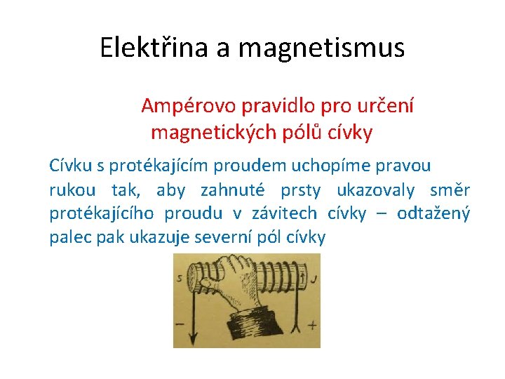 Elektřina a magnetismus Ampérovo pravidlo pro určení magnetických pólů cívky Cívku s protékajícím proudem