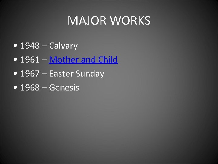 MAJOR WORKS • 1948 – Calvary • 1961 – Mother and Child • 1967