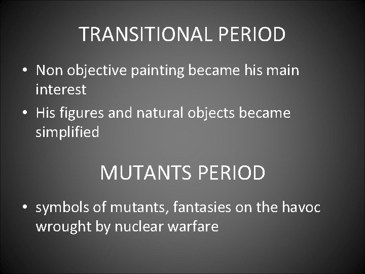 TRANSITIONAL PERIOD • Non objective painting became his main interest • His figures and