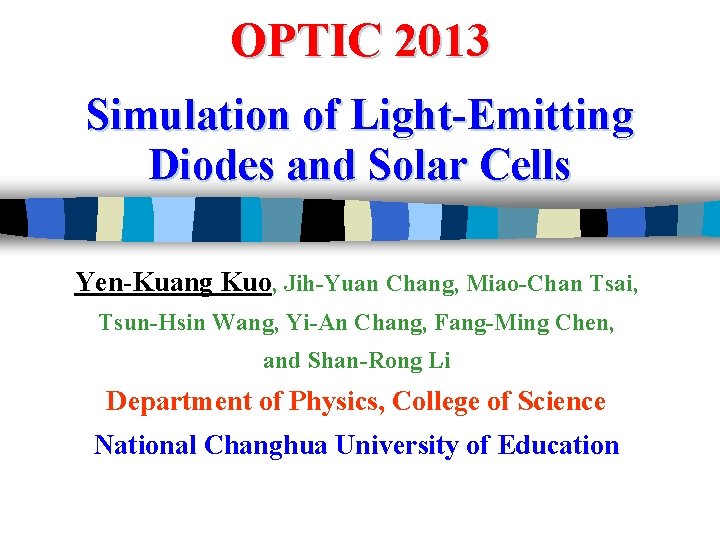 OPTIC 2013 Simulation of Light-Emitting Diodes and Solar Cells Yen-Kuang Kuo, Jih-Yuan Chang, Miao-Chan