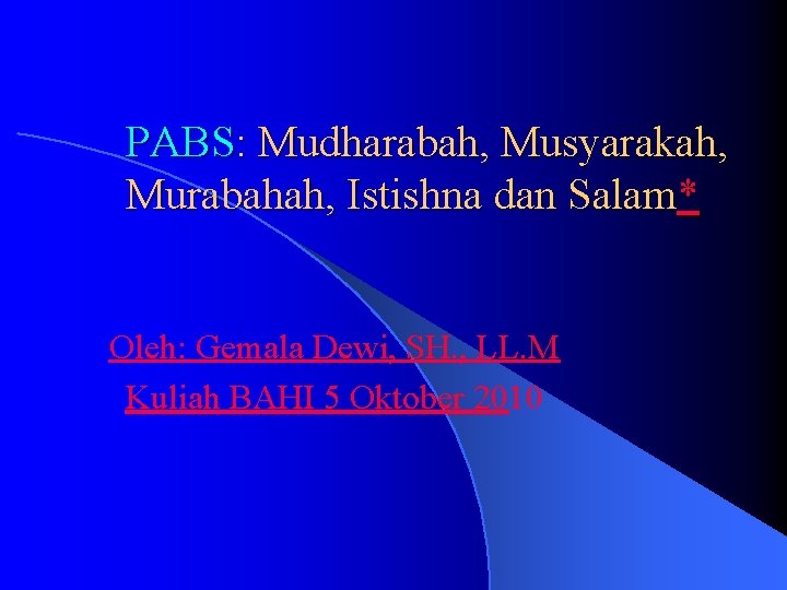 PABS: Mudharabah, Musyarakah, Murabahah, Istishna dan Salam* Oleh: Gemala Dewi, SH. , LL. M