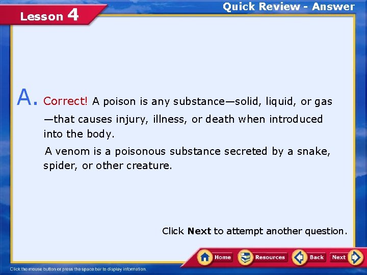 Lesson 4 Quick Review - Answer A. Correct! A poison is any substance—solid, liquid,