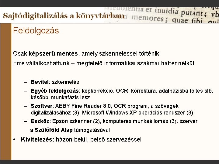 Feldolgozás Csak képszerű mentés, amely szkenneléssel történik Erre vállalkozhattunk – megfelelő informatikai szakmai háttér