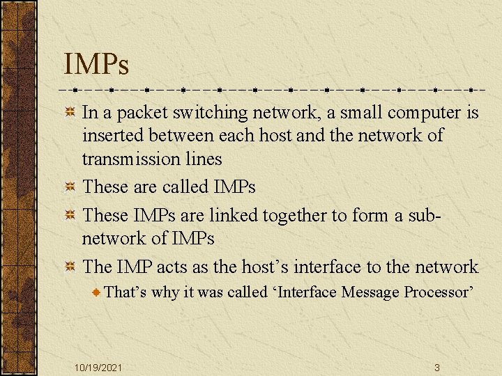 IMPs In a packet switching network, a small computer is inserted between each host