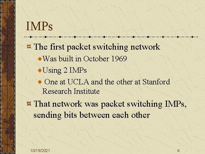 IMPs The first packet switching network Was built in October 1969 Using 2 IMPs