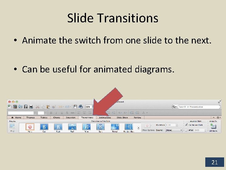 Slide Transitions • Animate the switch from one slide to the next. • Can