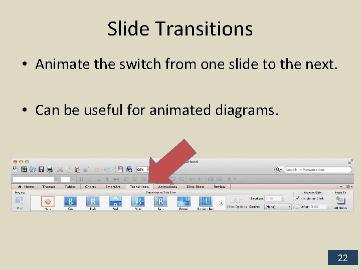 Slide Transitions • Animate the switch from one slide to the next. • Can