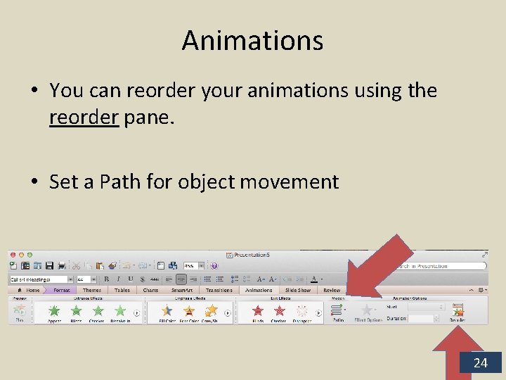 Animations • You can reorder your animations using the reorder pane. • Set a