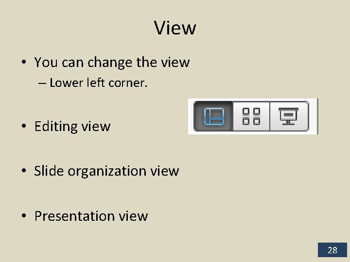 View • You can change the view – Lower left corner. • Editing view