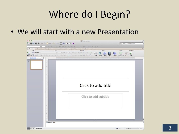 Where do I Begin? • We will start with a new Presentation 3 