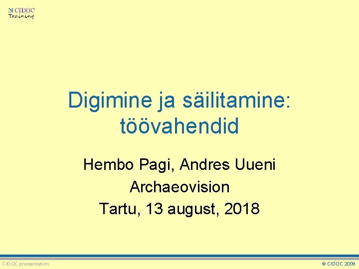 Digimine ja säilitamine: töövahendid Hembo Pagi, Andres Uueni Archaeovision Tartu, 13 august, 2018 CIDOC