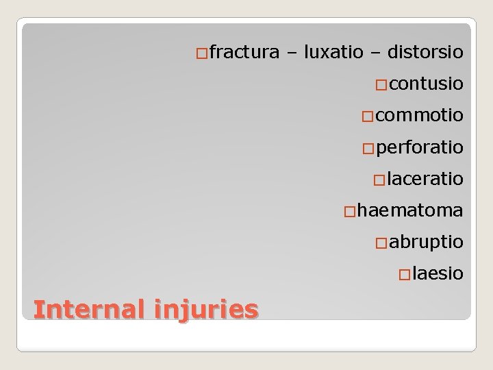 �fractura – luxatio – distorsio �contusio �commotio �perforatio �laceratio �haematoma �abruptio �laesio Internal injuries