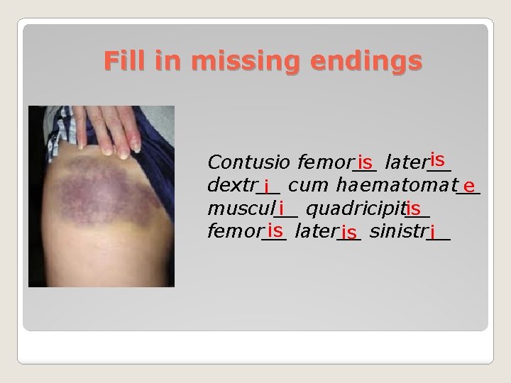 Fill in missing endings is Contusio femor__ is later__ dextr__ e i cum haematomat__