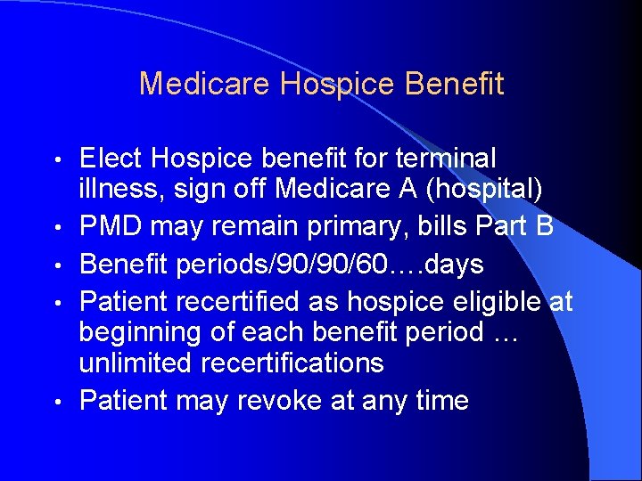 Medicare Hospice Benefit • • • Elect Hospice benefit for terminal illness, sign off