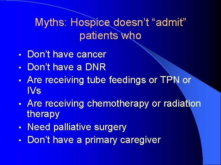 Myths: Hospice doesn’t “admit” patients who • • • Don’t have cancer Don’t have
