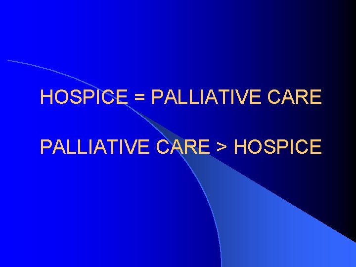 HOSPICE = PALLIATIVE CARE > HOSPICE 