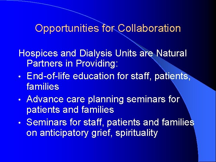 Opportunities for Collaboration Hospices and Dialysis Units are Natural Partners in Providing: • End-of-life