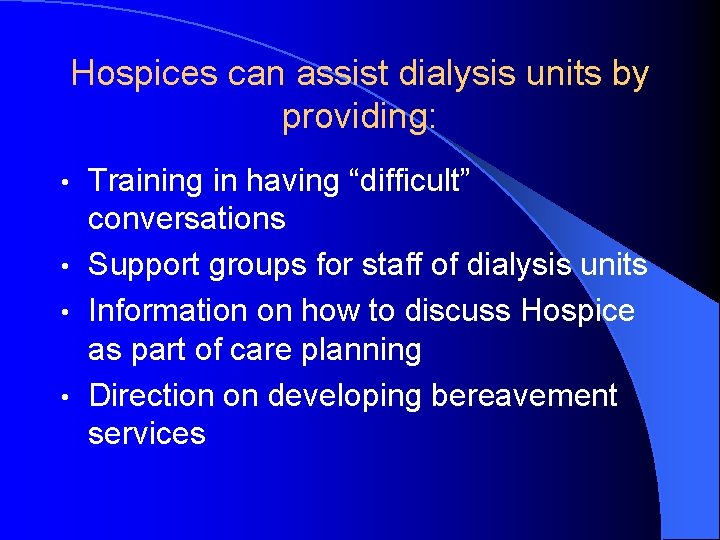 Hospices can assist dialysis units by providing: Training in having “difficult” conversations • Support