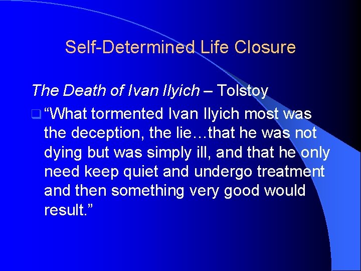 Self-Determined Life Closure The Death of Ivan Ilyich – Tolstoy q “What tormented Ivan