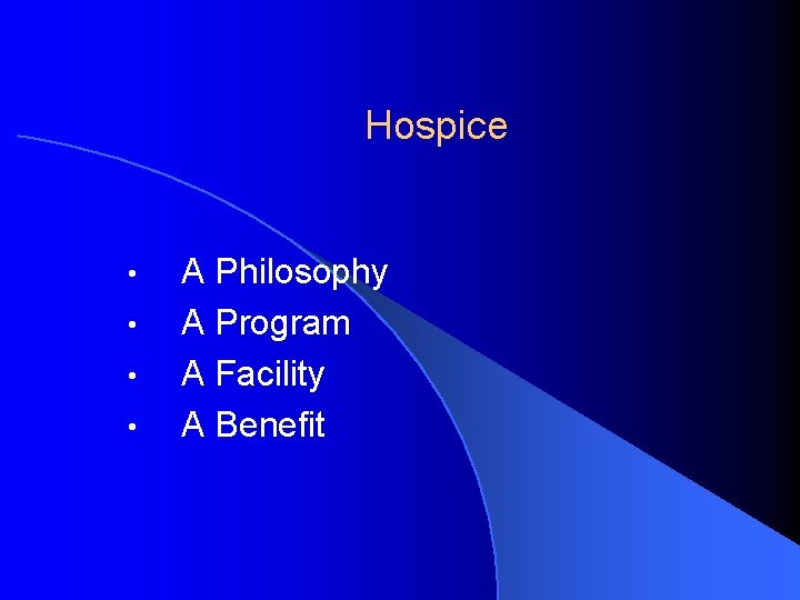 Hospice • • A Philosophy A Program A Facility A Benefit 