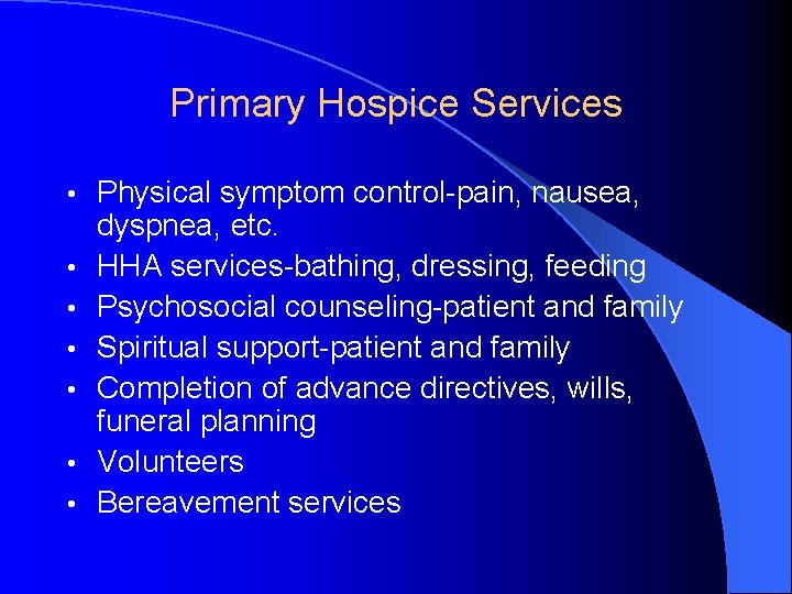 Primary Hospice Services • • Physical symptom control-pain, nausea, dyspnea, etc. HHA services-bathing, dressing,