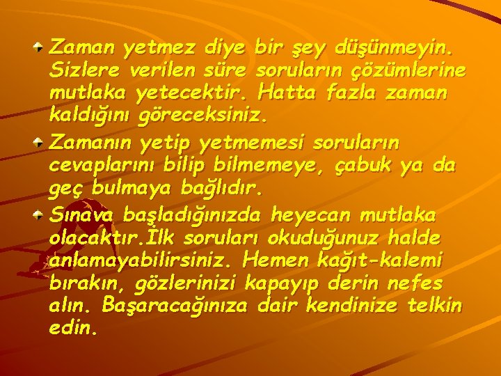 Zaman yetmez diye bir şey düşünmeyin. Sizlere verilen süre soruların çözümlerine mutlaka yetecektir. Hatta