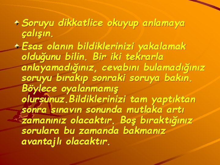 Soruyu dikkatlice okuyup anlamaya çalışın. Esas olanın bildiklerinizi yakalamak olduğunu bilin. Bir iki tekrarla