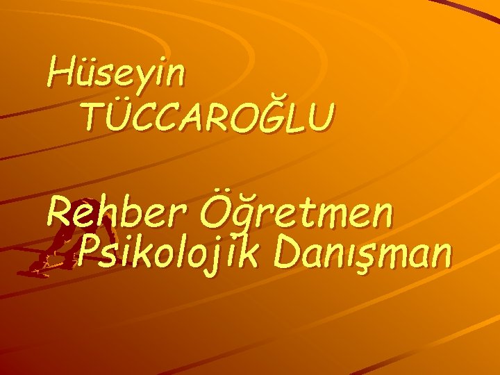 Hüseyin TÜCCAROĞLU Rehber Öğretmen Psikolojik Danışman 