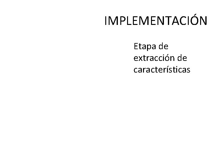 IMPLEMENTACIÓN Etapa de extracción de características 