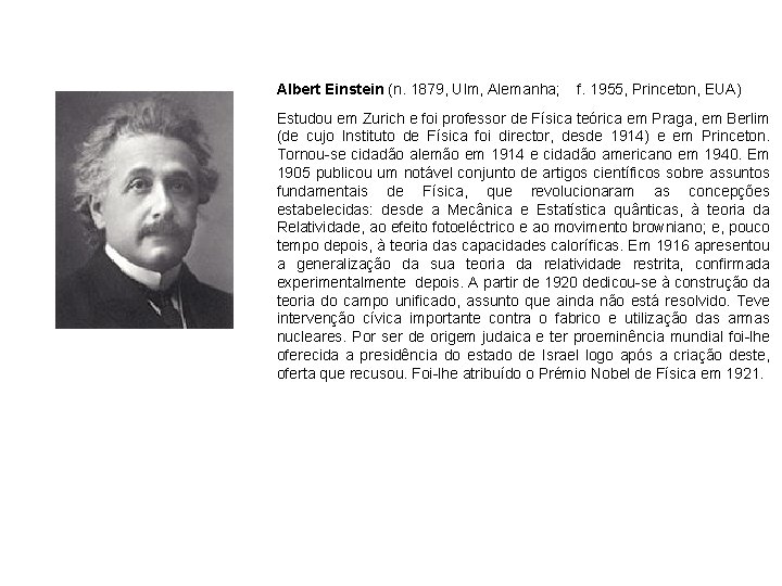 Albert Einstein (n. 1879, Ulm, Alemanha; f. 1955, Princeton, EUA) Estudou em Zurich e