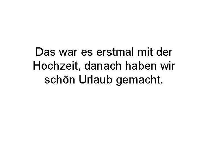 Das war es erstmal mit der Hochzeit, danach haben wir schön Urlaub gemacht. 