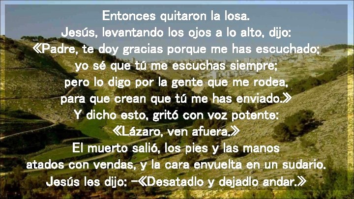 Entonces quitaron la losa. Jesús, levantando los ojos a lo alto, dijo: «Padre, te