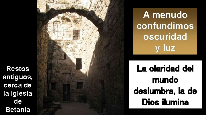 A menudo confundimos oscuridad y luz Restos antiguos, cerca de la iglesia de Betania