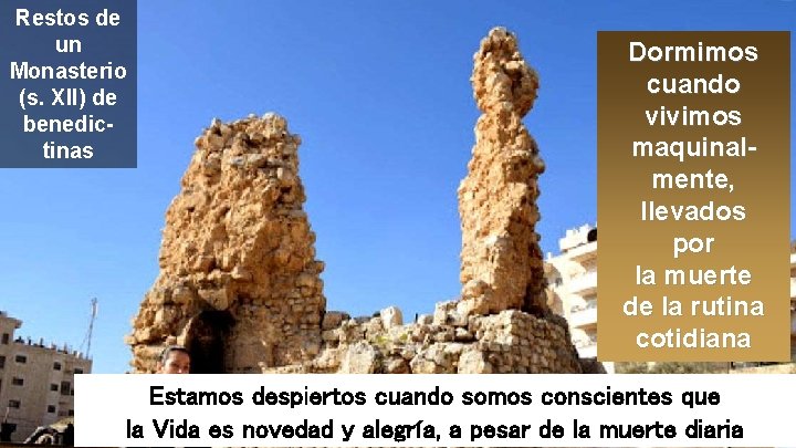 Restos de un Monasterio (s. XII) de benedictinas Dormimos cuando vivimos maquinalmente, llevados por