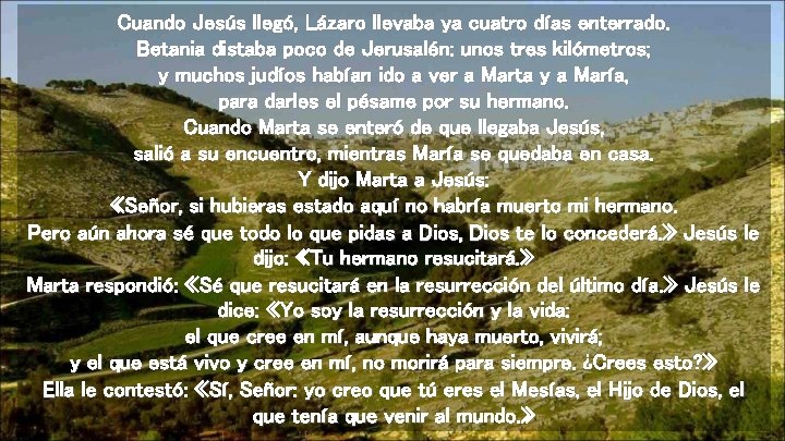 Cuando Jesús llegó, Lázaro llevaba ya cuatro días enterrado. Betania distaba poco de Jerusalén: